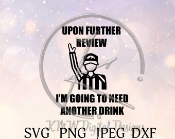 Upon Further Review I'm Going to Need Another Drink SVG PNG JPEG Dxf