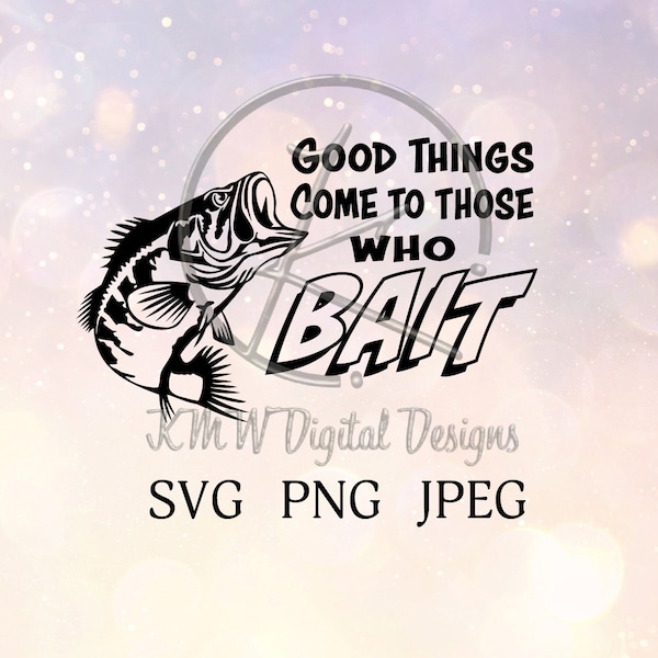 Good Things Come to Those Who Bait Fishing SVG PNG JPEG