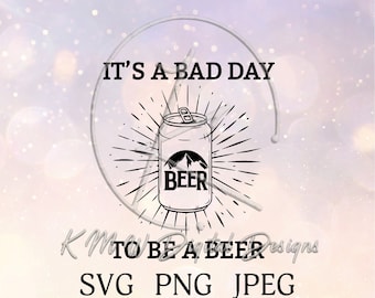 It's a Bad Day to be a Beer SVG PNG JPEG