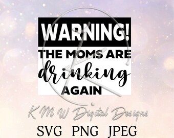 Warning! The Girls Are Drinking Again! SVG PNG JPEG