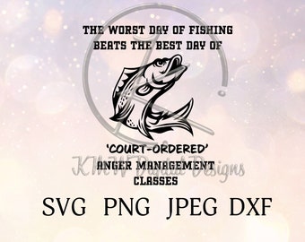 Worst Day of Fishing Beats the Best Day of Court Ordered Anger Management Classes SVG PNG JPeg DXF