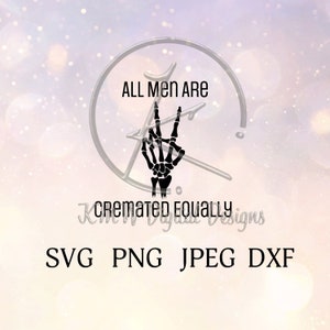 All Men Are Cremated Equal SVG PNG JPEG Dxf