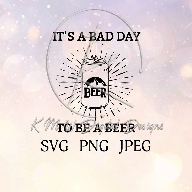 It’s a Bad Day to Be a Beer SVG PNG JPEG - Etsy