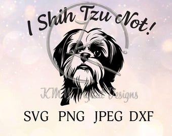 I Shih Tzu Not! SVG PNG JPeg DXF