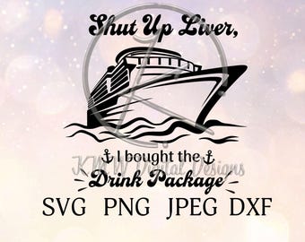 Shut Up Liver, I Bought the Drink Package SVG PNG JPEG Dxf