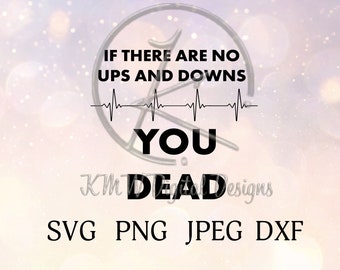 If There Are No Ups and Downs You Dead Funny Nursing SVG PNG JPEG Dxf