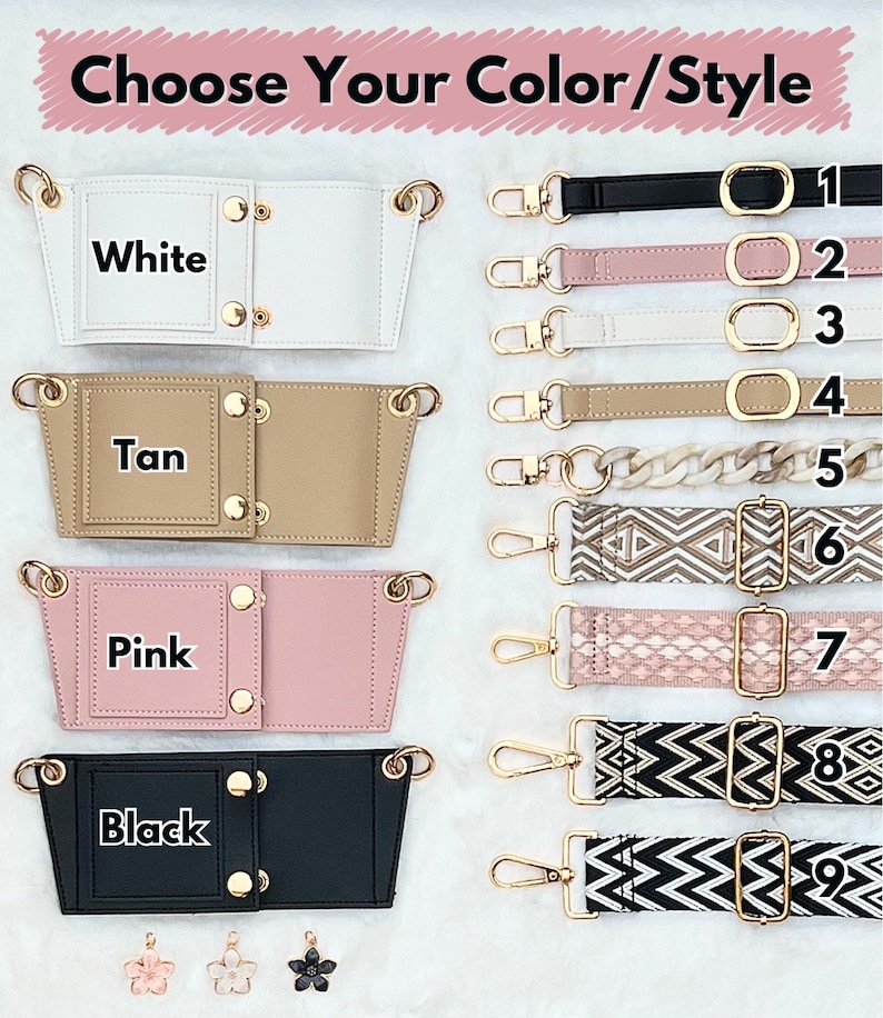 May include: Choose your color and style for a cup holder.  The cup holders are available in white, tan, pink, and black.  The straps are available in nine different styles, including solid colors, patterned, and chain.