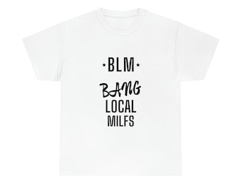 BLM "Bang Local Milfs Shirt"