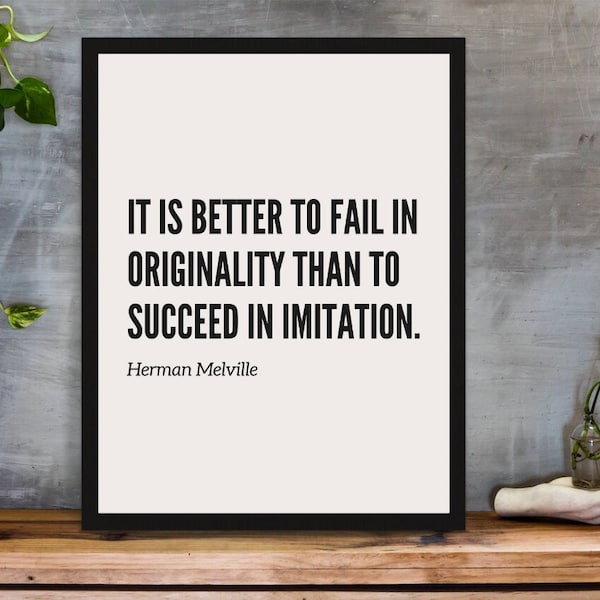 It is better to fail in originality than to succeed in imitation. -Herman Melville | Motivational Poster