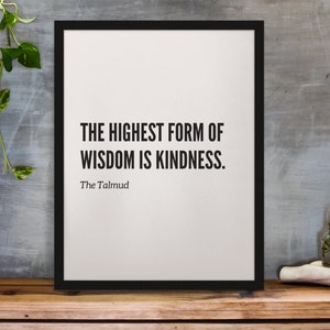 The highest form of wisdom is kindness. -The Talmud | Inspirational Quote from Jewish Tradition