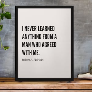 I never learned anything from a man who agreed with me. -Robert A. Heinlein | Inspirational Quotes from Science Fiction Authors