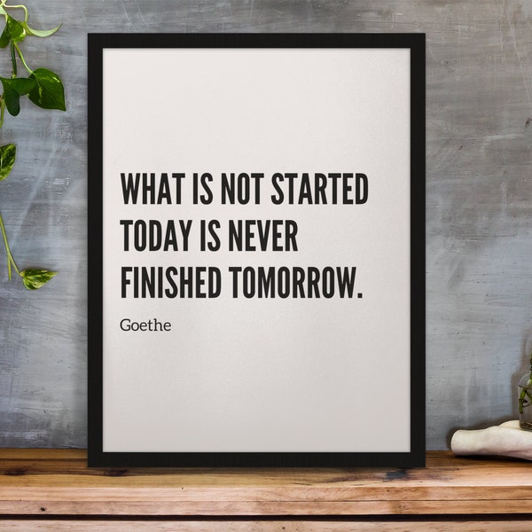 Goethe Quote Print - "What is not started today is never finished tomorrow."