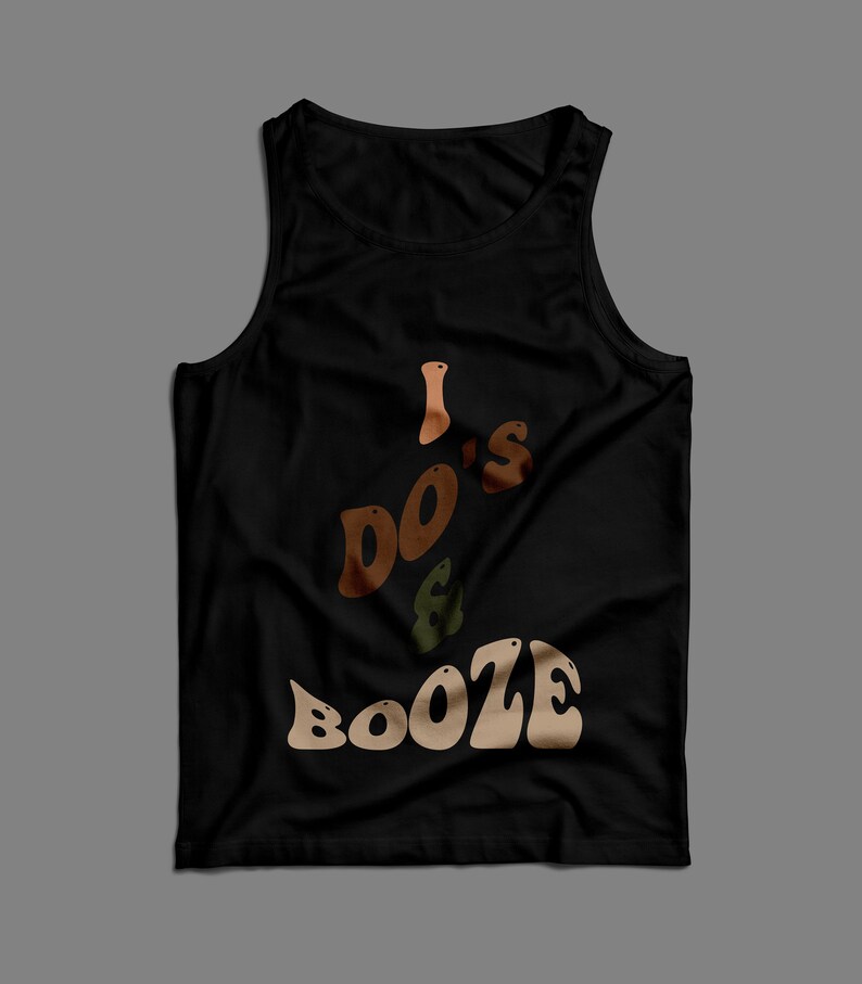 May include: Black tank top with the text "I Do's & Booze" in a retro font with brown, orange, and green colors.