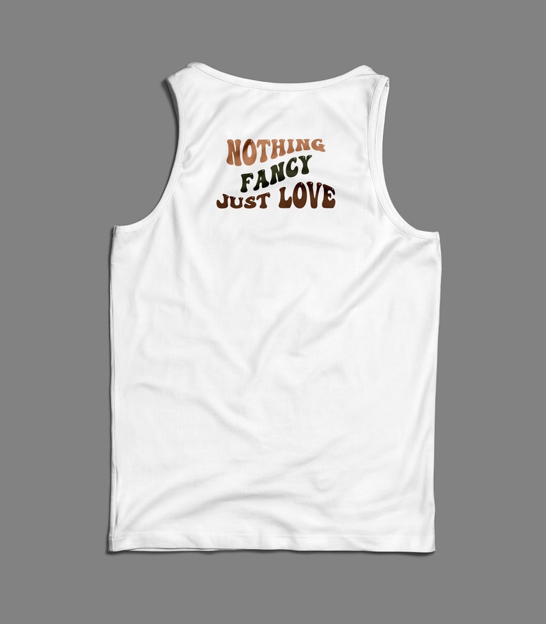 May include: White tank top with the text "NOTHING FANCY JUST LOVE" printed on the back in a retro font with brown, green, and orange colors.