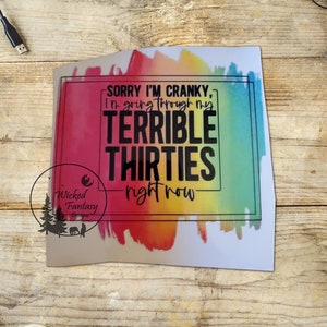 UVDTF Decal Sorry I'm cranky, I'm going through my Terrible Thirties Transparent Background Sticker 1pc