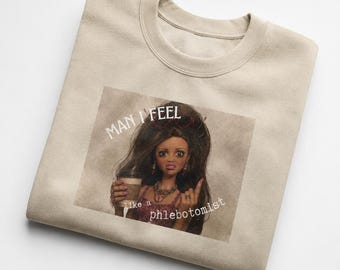 Funny Phlebotomist Sweatshirt, Man I Feel Like a Phlebotomist, Vintage Doll Meme Crewneck, Healthcare Worker Gift, Medical Humor