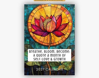 May include: A 2027 wall calendar featuring a stained glass style lotus flower in shades of red, orange, and yellow against a teal background. The text reads: BREATHE, BLOOM, BECOME: A QUOTE A MONTH OF SELF-LOVE & GROWTH. The calendar is spiral bound.