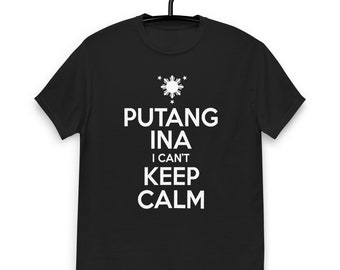 Funny Cool Filipino Pinoy Pinay T-Shirt - Putang Ina I Can&#39;t Keep Calm Tee