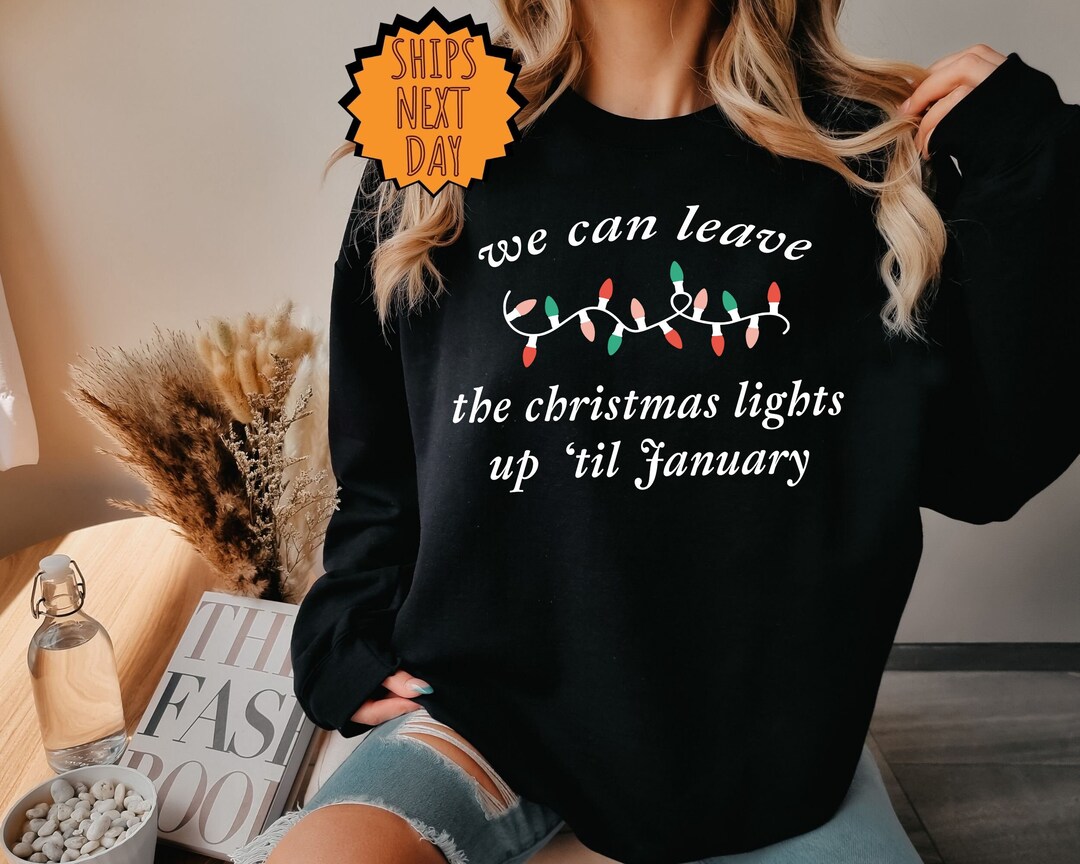 We Can Leave the Christmas Lights up 'till January Sweatshirt, Christmas Lights Hoodie