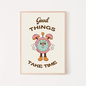 May include: A motivational poster with a cartoon alarm clock and the text "Good Things Take Time". The clock is pink with a blue face and has a smiling face. The text is in brown.