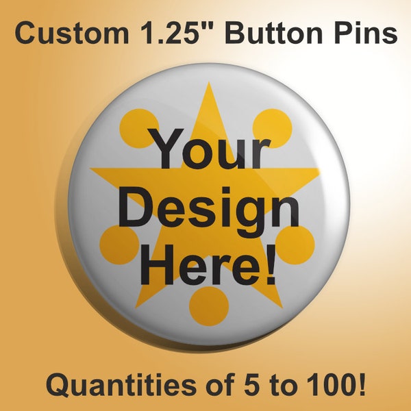 1.25" Custom Button Pins - You provide the art, we make the buttons! (Message for digital proof first!)