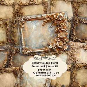 May include: A digital paper pack featuring ornate gold frames with floral embellishments. The frames are arranged in a collage style with a distressed, vintage aesthetic. The text "Shabby Golden Floral Frame Junk journal kit paper pack Commercial use 11X8.5 inch 300 DPI" is included in the image.