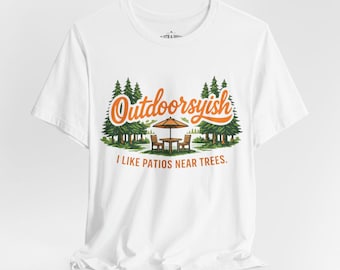 Outdoorsyish T-Shirt, I Like Patios Near Trees, Nature Quote Tee, Camping Lover Gift