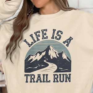 Life Is a Trail Run Sweatshirt, Cozy Hiking and Trail Running Apparel, Mountain-Themed Pullover for Outdoor Enthusiasts