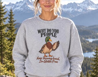 Gluten Free Duck Sweatshirt, Funny Why Do You People Keep Throwing Bread Crewneck, Mallard Duck Lover Gift, Celiac Joke Sweatshirt