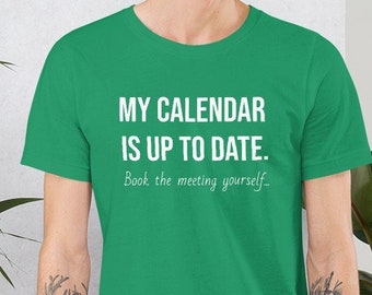 my-calendar-is-up-to-date-corporate-humor-t-shirt-uni-sex-etsy