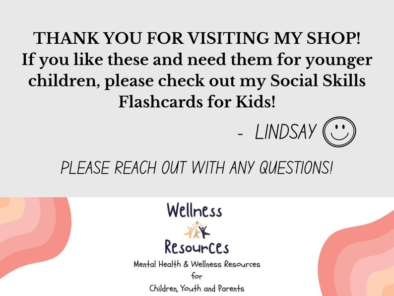 May include: Thank you for visiting my shop! If you like these and need them for younger children, please check out my Social Skills Flashcards for Kids! - LINDSAY  PLEASE REACH OUT WITH ANY QUESTIONS! Wellness Resources Mental Health & Wellness Resources for Children, Youth and Parents