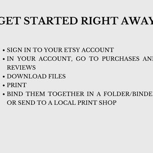May include: A list of instructions on how to get started with a purchase on Etsy. The instructions include signing into your Etsy account, going to purchases and reviews, downloading files, printing, and binding them together in a folder or binder or sending them to a local print shop.