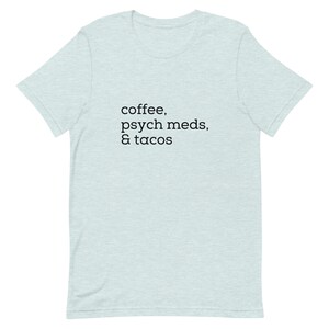 Coffee, Psych Meds, & Tacos T-shirt