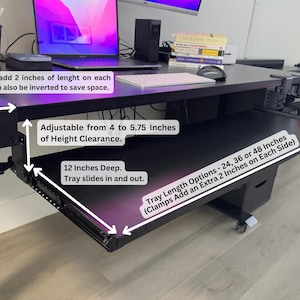 Puede incluir: Escritorio negro con bandeja deslizante para teclado. La bandeja tiene 30 cm de profundidad y es ajustable de 10 a 14,6 cm de altura. Opciones de longitud de la bandeja: 61, 91 o 122 cm. Las abrazaderas a&ntilde;aden 5 cm de longitud a cada lado.