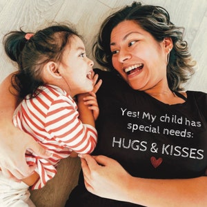 Yes, My Child has SPECIAL NEEDS: hugs &  kisses, Mother&#39;s Day, Autism, Down Syndrome, Mom, Dad, Special Needs Dad, Special Needs Mom