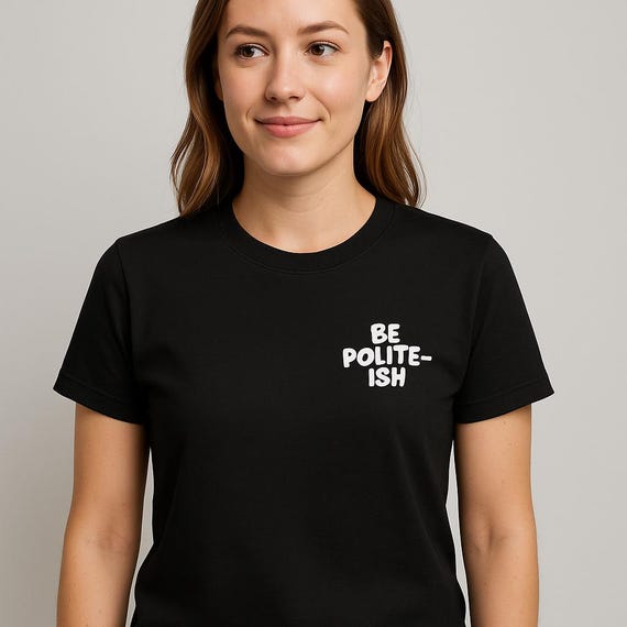 Be Polite-ish T-Shirt: Minimalist Slogan, Soft Cotton Blend