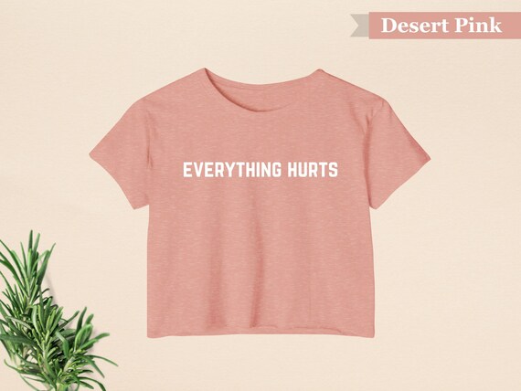 Everything Hurts Flowy Cropped Top, Workout tee, Everthing hurts all natural shirt, gift for friend, Funny Women Workouts shirt