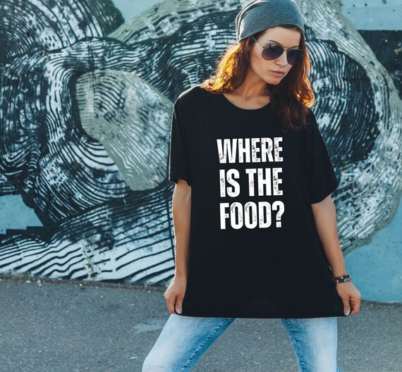 Where Is The Food Shirt: Funny Foodie Tee