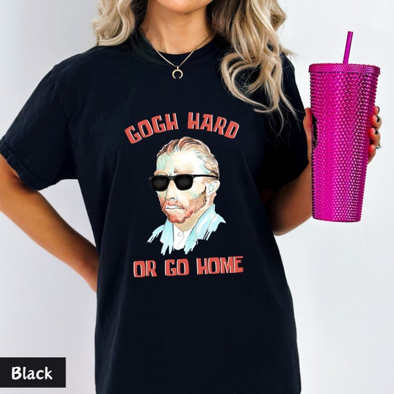 Van Gogh Portrait Shirt: Gogh Hard or Go Home, Art Lover Gift