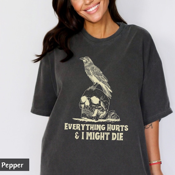 Everything Hurts and I might die shirt, Dark Academia Shirt, Anxiety T shirt, Fitness Shirt, Bookish goth shirt, Comfort Colors Unisex