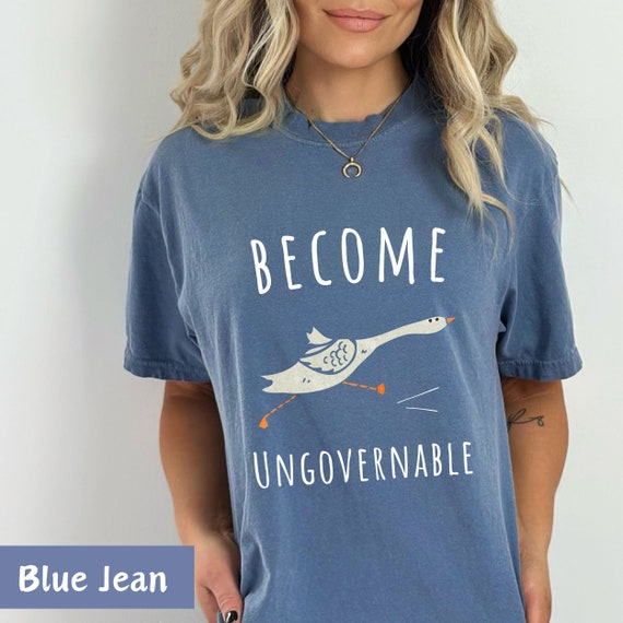 become ungovernable goose, goose t shirt, become ungovernable shirt, become ungovernable sweatshirt, funny goose shirt, silly goose shirt
