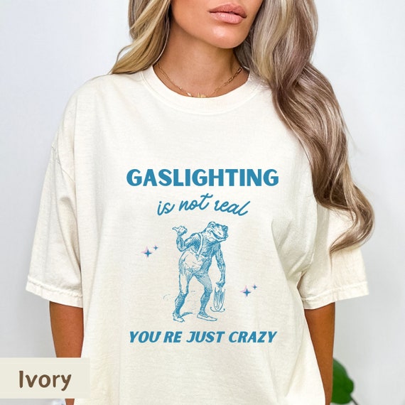 Gaslighting is not real, Gaslighting Shirt,  Narcissist t shirt, Sarcastic Shirt, Narcissism shirt, Gen Z Meme, Comfort Colors® Unisex