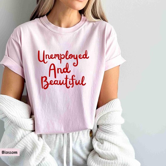 unemployed shirt, Unemployed and Beautiful, retired shirt, unemployment, freelancer shirt, funemployed shirt, humorous shirt, fresh Graduate