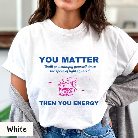 You matter shirt, Einstein Vintage Shirt, Einstein Energy Equation shirt, Physics Shirt, Scientist Shirt, Cat Lover, Comfort Colors® Unisex