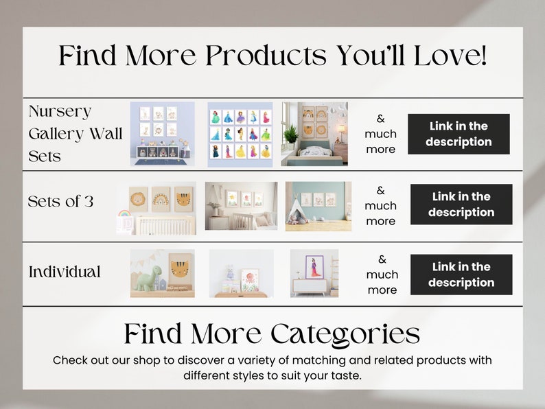 May include: A digital image showing a variety of nursery gallery wall sets. The sets include prints with animals, rainbows, and princesses. The text "Find More Products You'll Love!" and "Find More Categories" is displayed at the top and bottom of the image.
