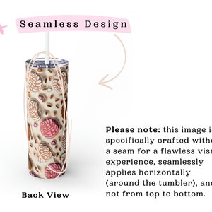 May include: A white tumbler with a seamless design featuring a pattern of pink and brown pastries. The tumbler has a clear lid and a straw. The text "Seamless Design" is written in pink on a white background. The text "Back View" is written in black on a white background.