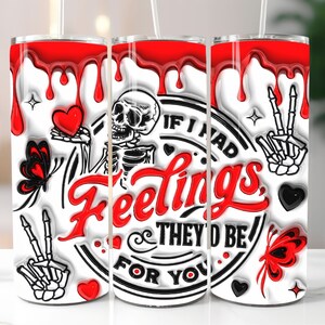 May include: A white tumbler with a red, black, and white design. The design includes a skeleton, hearts, butterflies, and the text "If I had feelings they'd be for you". The top of the tumbler has a red dripping paint effect.