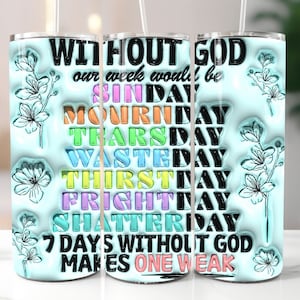 3D Week without God Inflated Tumbler Wrap PNG - 3D Puff Christian 20oz Tumbler Sublimation Design - Digital Download Tumbler Wrap