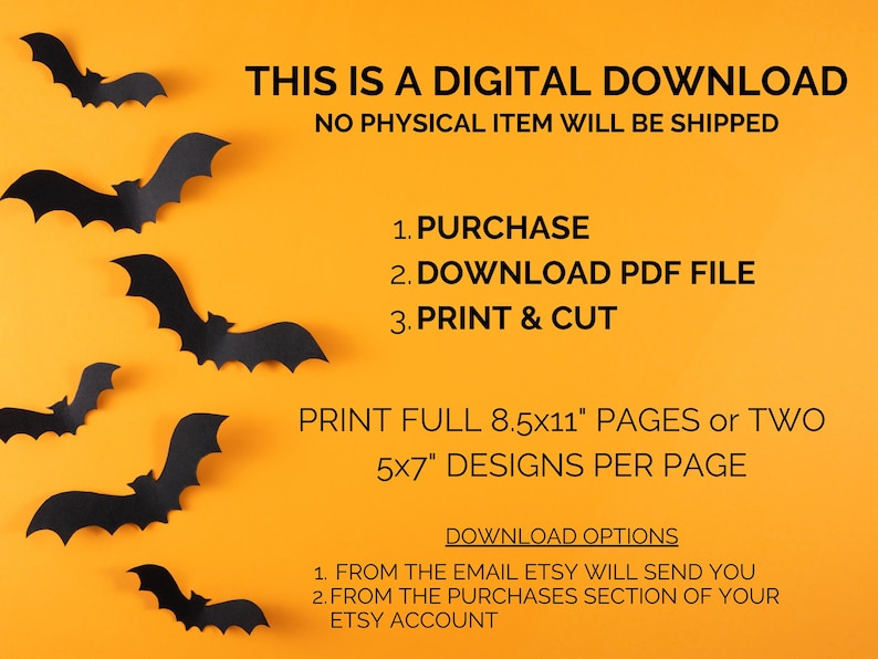 May include: An orange background with black bat silhouettes and text that reads "THIS IS A DIGITAL DOWNLOAD". Instructions include purchasing, downloading a PDF, and printing. The download options are from Etsy email or the purchases section.