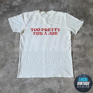 Too Pretty For A Job Y2K Tee, 2000s Aesthetic, 90s T-Shirt, Y2K Feminist Coquette Shirt, Trendy Shirt For Women, Gifts For Her, Cool Gift